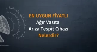 En uygun Fiyatlı Ağır Vasıta Arıza Tespit Cihazları Nelerdir? En uygun Fiyatlı Ağır Vasıta Arıza Tespit Cihazları Nelerdir?